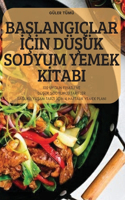 BaŞlangiçlar İçİn DüŞük Sodyum Yemek Kİtabi