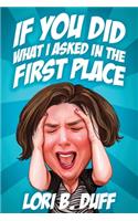 If You Did What I Asked in the First Place