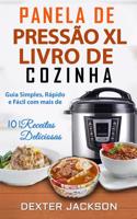Panela De Pressão Xl Livro De Cozinha: Guia Simples, Rápido E Fácil Com Mais De 101 Receitas Deliciosas
