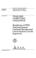 Year 2000 Computing Challenge: Readiness of Fbi's National Instant Criminal Background Check System Can Be Improved: Readiness of Fbi's National Instant Criminal Background Check System Can Be Improved