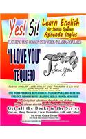 Yes Si Learn English for Spanish Speakers Aprenda Ingles FEATURING MOST COMMON USED WORDS / PALABRAS POPULARES I LOVE YOU TE QUIERO I CAN Speak Read Understand ENGLISH PUEDO HABLAR LEER INGLES UNA PALABRA A LA VEZ ONE WORD AT A TIME: The Easy Coloring B