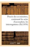 Procès Des Ex-Ministres, Contenant Les Actes d'Accusation, Les Interrogatoires, Les Dépositions: Des Témoins, Les Plaidoyers, Les Répliques Des Accusateurs, Et l'Arrêt de Condamnation...