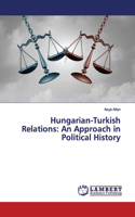 Hungarian-Turkish Relations: An Approach in Political History