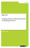 Language anxiety of students and its effect on speaking proficiency