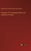 Pompeiana. The Topography, Edifices, and Ornaments of Pompeii