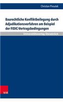 Baurechtliche Konfliktbeilegung Durch Adjudikationsverfahren Am Beispiel Der Fidic-Vertragsbedingungen: Perspektiven Fur Eine Implementierung Der Adjudikation in Deutschland