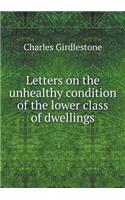 Letters on the unhealthy condition of the lower class of dwellings