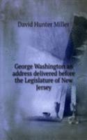 George Washington an address delivered before the Legislature of New Jersey