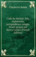 Code du theatre: lois, reglements, jurisprudence, usages. Avant-propos par Henry Celliez (French Edition)