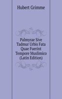 Palmyrae Sive Tadmur Urbis Fata Quae Fuerint Tempore Muslimico (Latin Edition)