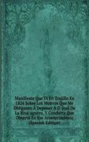 Manifiesto Que Di En Trujillo En 1824 Sobre Los Motivos Que Me Obligaron A Deponer A D. Jose De La Riva-aguero, Y Conducta Que Observe En Ese Acontecimiento (Spanish Edition)