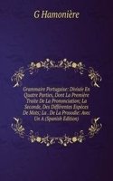 Grammaire Portugaise: Divisee En Quatre Parties, Dont La Premiere Traite De La Prononciation; La Seconde, Des Differentes Especes De Mots; La . De La Prosodie: Avec Un A (Spanish Edition)