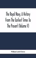 Royal Navy, A History From The Earliest Times To The Present (Volume V)