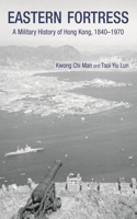 Eastern Fortress – A Military History of Hong Kong, 1840–1970
