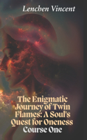 Enigmatic Journey of Twin Flames: A Soul's Quest for Oneness: Course One