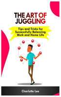 Art of Juggling: Tips and Tricks for Successfully Balancing Work and Home Life