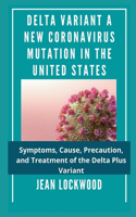 Delta Variant a New Coronavirus Mutation in the United States: Symptoms, Cause, Precaution, and Treatment of the Delta Plus Variant