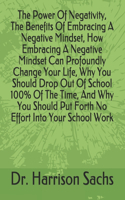 Power Of Negativity, The Benefits Of Embracing A Negative Mindset, How Embracing A Negative Mindset Can Profoundly Change Your Life, Why You Should Drop Out Of School 100% Of The Time, And Why You Should Put Forth No Effort Into Your School Work