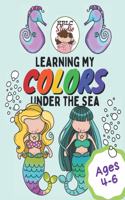 Learning my Colors Under the Sea: For Ages 4 - 6