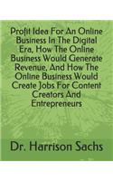 Profit Idea For An Online Business In The Digital Era, How The Online Business Would Generate Revenue, And How The Online Business Would Create Jobs For Content Creators And Entrepreneurs