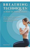 Breathing Techniques: a Door to Mindfulness: The Complete Guide to Improve Self Healing, Self Control, Concentration, Happines and to Reduce Anxiety