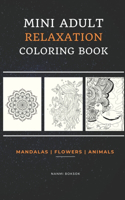 Mini Adult Relaxation Coloring Book: Mandalas, Flowers, Animals: A Portable, Pocket Sized Small Coloring Book with Mandalas, Flowers, and Animals designed Pages for Adults, Grown up Men