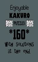 Enjoyable Kakuro Puzzles 160 with Solutions at the end: Kakuro puzzle books - Have a Blast!