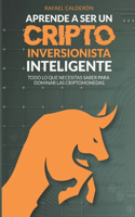 Aprende a ser un criptoinversionista inteligente: Todo lo que necesitas saber para dominar las criptomonedas