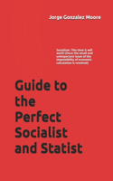 Guide to the Perfect Socialist and Statist