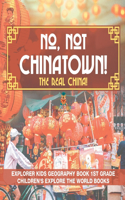 No, Not Chinatown! The Real China! Explorer Kids Geography Book 1st Grade Children's Explore the World Books