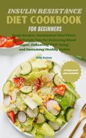 Insulin Resistance Diet Cookbook for Beginners: Tasty Recipes, Customized Meal Plans, and Lifestyle Tips for Balancing Blood Sugar, Enhancing Well-being, and Sustaining Healthy Habits