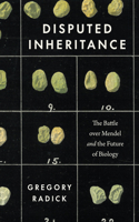 Disputed Inheritance: The Battle Over Mendel and the Future of Biology
