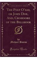 The Peep O'Day, or John Doe, And, Crohoore of the Billhook (Classic Reprint)