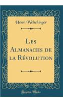 Les Almanachs de la Révolution (Classic Reprint)