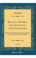 Recueil Général des Anciennes Lois Françaises, Vol. 16: Depuis l'An 420 Jusqu'a la Révolution de 1789; Mai 1610-Mai 1643 (Classic Reprint)