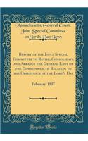 Report of the Joint Special Committee to Revise, Consolidate and Arrange the General Laws of the Commonwealth Relating to the Observance of the Lord's Day: February, 1907 (Classic Reprint)