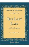 The Lazy Lays: And Prose Imaginings (Classic Reprint)