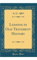 Lessons in Old Testament History (Classic Reprint)