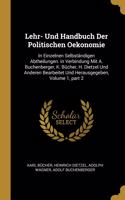 Lehr- Und Handbuch Der Politischen Oekonomie: In Einzelnen Selbständigen Abtheilungen. in Verbindung Mit A. Buchenberger, K. Bücher, H. Dietzel Und Anderen Bearbeitet Und Herausgegeben, Volume 1