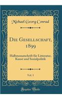 Die Gesellschaft, 1899, Vol. 3: Halbmonatschrift für Litteratur, Kunst und Sozialpolitik (Classic Reprint)