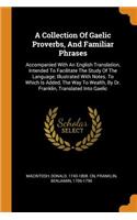 Collection Of Gaelic Proverbs, And Familiar Phrases: Accompanied With An English Translation, Intended To Facilitate The Study Of The Language; Illustrated With Notes. To Which Is Added, The Way To Wea