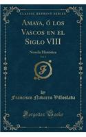 Amaya, Ó Los Vascos En El Siglo VIII, Vol. 1: Novela Histórica (Classic Reprint)