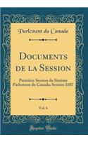 Documents de la Session, Vol. 6: Première Session du Sixième Parlement du Canada; Session 1887 (Classic Reprint)