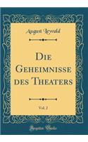 Die Geheimnisse Des Theaters, Vol. 2 (Classic Reprint)