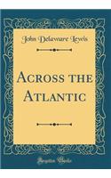 Across the Atlantic (Classic Reprint)