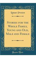 Stories for the Whole Family, Young and Old, Male and Female (Classic Reprint)