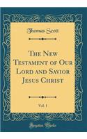 The New Testament of Our Lord and Savior Jesus Christ, Vol. 1 (Classic Reprint)
