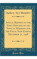 Annual Reports of the Town Officers of the Town of Madbury, for the Fiscal Year Ending December 31, 1998 (Classic Reprint)
