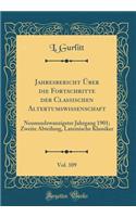 Jahresbericht ï¿½ber Die Fortschritte Der Classischen Altertumswissenschaft, Vol. 109: Neunundzwanzigster Jahrgang 1901; Zweite Abteilung, Lateinische Klassiker (Classic Reprint): Neunundzwanzigster Jahrgang 1901; Zweite Abteilung, Lateinische Klassiker (Classic Reprint)