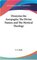 Dionysius the Areopagite; The Divine Names; and The Mystical Theology